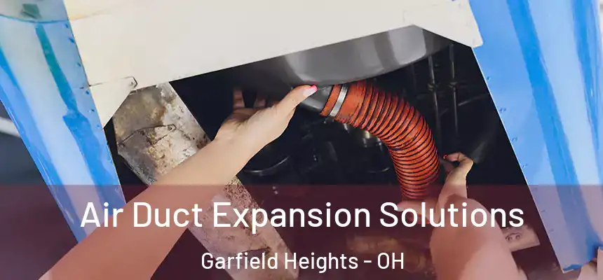 Air Duct Expansion Solutions Garfield Heights - OH