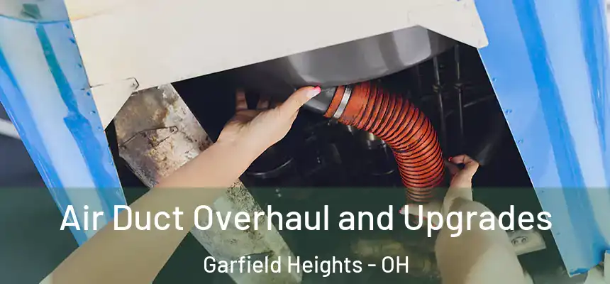 Air Duct Overhaul and Upgrades Garfield Heights - OH
