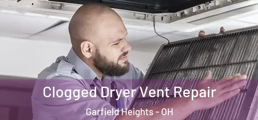 Clogged Dryer Vent Repair Garfield Heights - OH