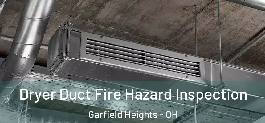 Dryer Duct Fire Hazard Inspection Garfield Heights - OH