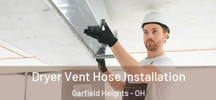 Dryer Vent Hose Installation Garfield Heights - OH