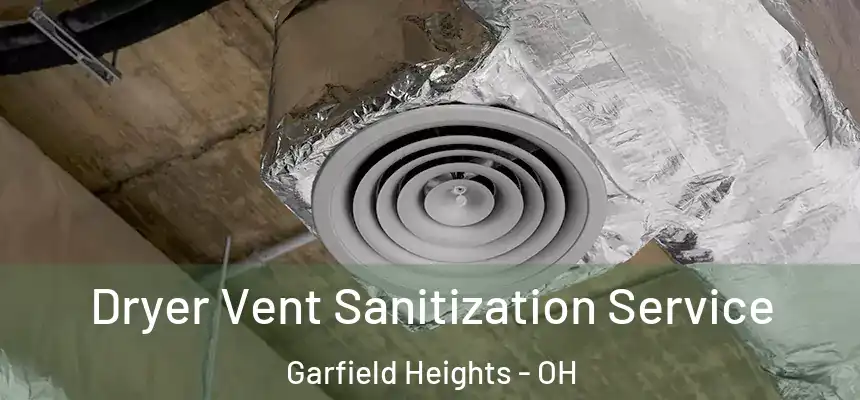 Dryer Vent Sanitization Service Garfield Heights - OH