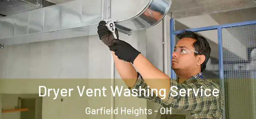 Dryer Vent Washing Service Garfield Heights - OH
