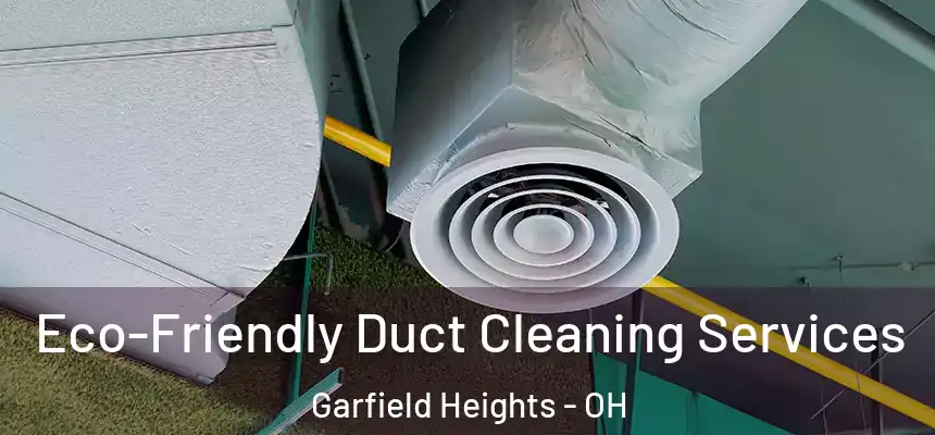 Eco-Friendly Duct Cleaning Services Garfield Heights - OH