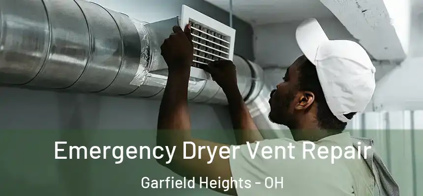 Emergency Dryer Vent Repair Garfield Heights - OH