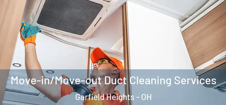 Move-in/Move-out Duct Cleaning Services Garfield Heights - OH