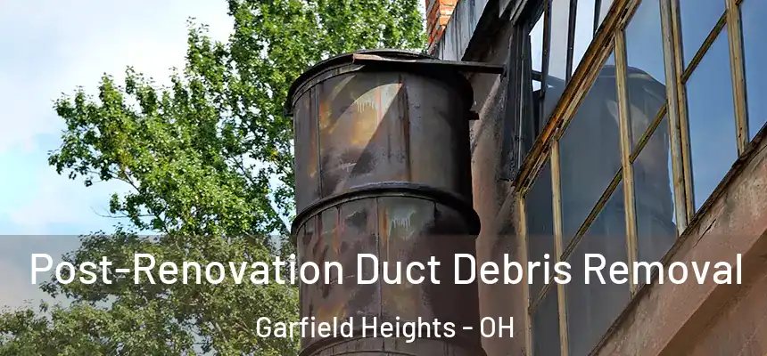  Post-Renovation Duct Debris Removal Garfield Heights - OH