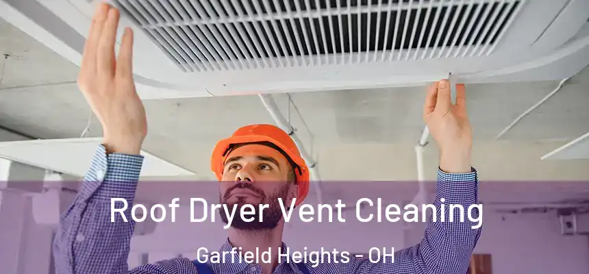 Roof Dryer Vent Cleaning Garfield Heights - OH