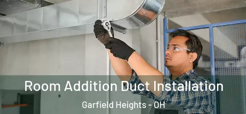 Room Addition Duct Installation Garfield Heights - OH