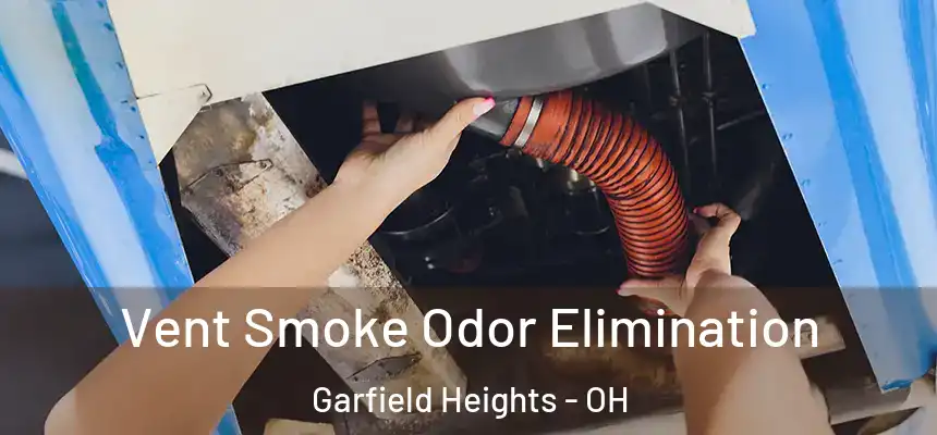 Vent Smoke Odor Elimination Garfield Heights - OH