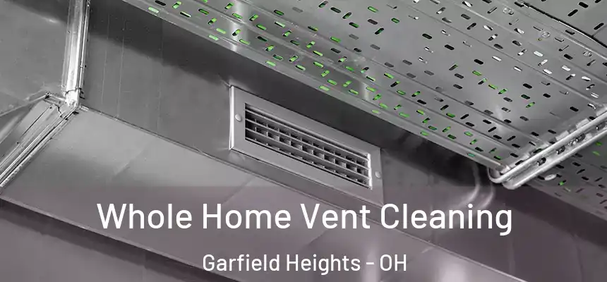  Whole Home Vent Cleaning Garfield Heights - OH