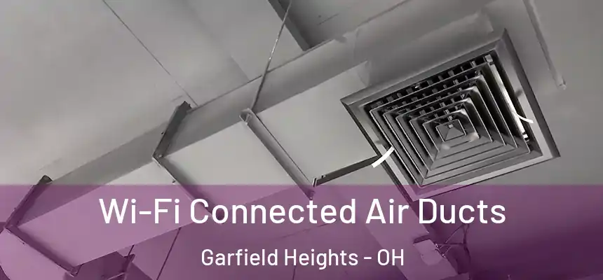 Wi-Fi Connected Air Ducts Garfield Heights - OH